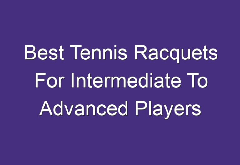 Best Tennis Racquets For Intermediate To Advanced Players