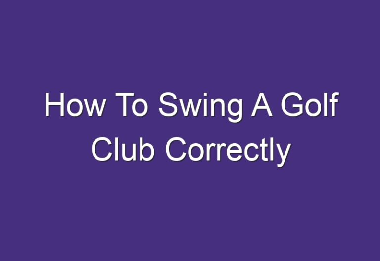 How To Swing A Golf Club Correctly