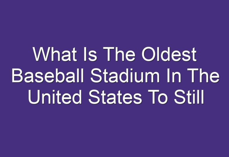 17 Best What Is The Oldest Baseball Stadium In The United States To Still Host Professional 