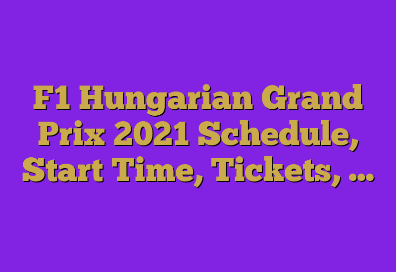 F1 Hungarian Grand Prix 2021 Schedule, Start Time, Tickets, …