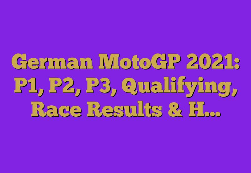 German MotoGP 2023: P1, P2, P3, Qualifying, Race Results & H…