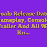 Goals Release Date, Gameplay, Console, Trailer And All We Kn…