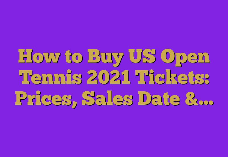 How to Buy US Open Tennis 2021 Tickets: Prices, Sales Date &…