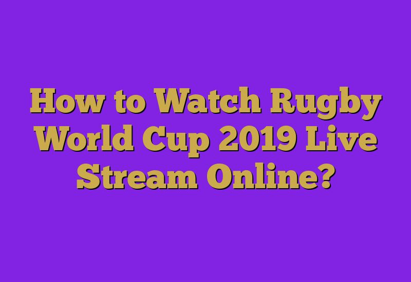 How to Watch Rugby World Cup 2019 Live Stream Online?