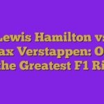 Lewis Hamilton vs Max Verstappen: One of the Greatest F1 Riv…