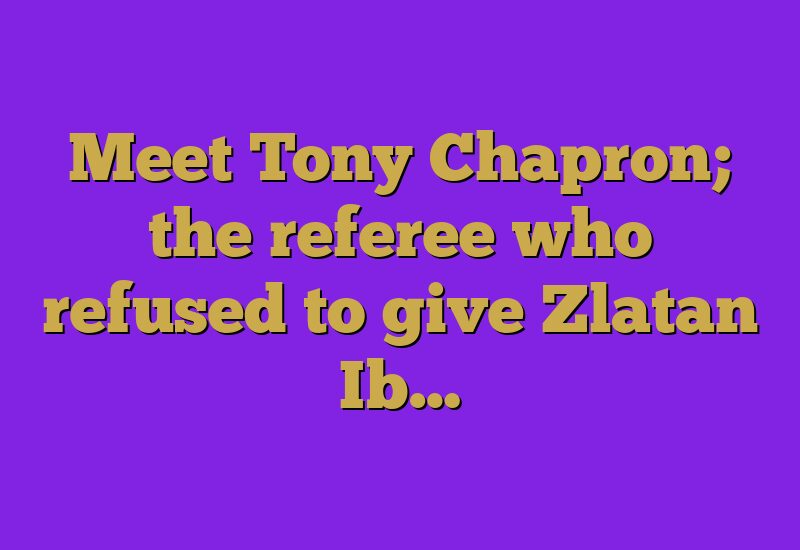 Meet Tony Chapron; the referee who refused to give Zlatan Ib…