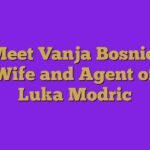 Meet Vanja Bosnic, Wife and Agent of Luka Modric