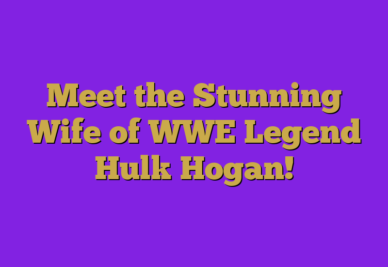 Meet the Stunning Wife of WWE Legend Hulk Hogan!