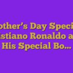 Mother’s Day Special: Cristiano Ronaldo and His Special Bo…
