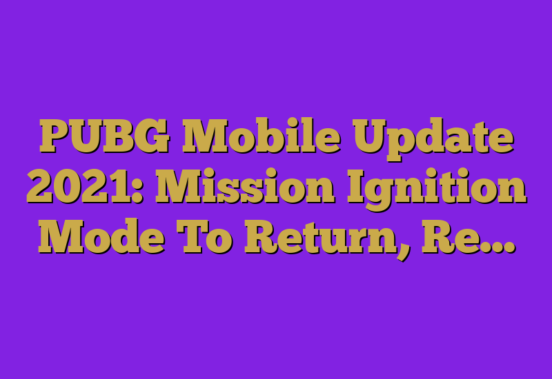 PUBG Mobile Update 2021: Mission Ignition Mode To Return, Re…