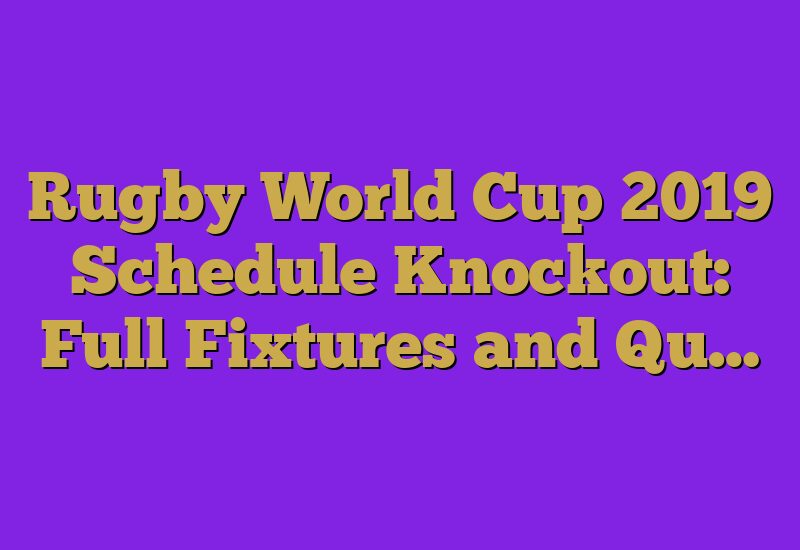 Rugby World Cup 2019 Schedule Knockout: Full Fixtures and Qu…