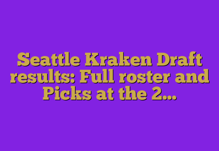 Seattle Kraken Draft results Full roster and Picks at the 2...