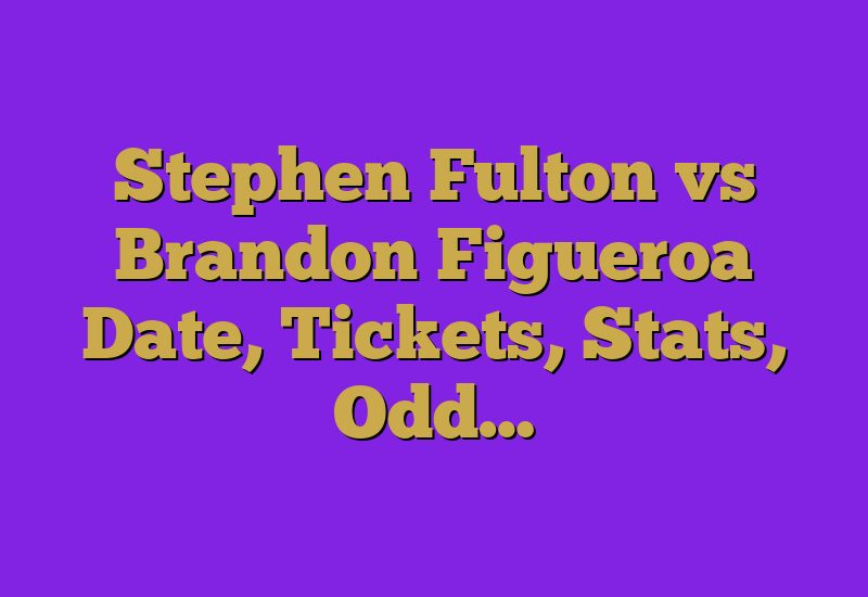 Stephen Fulton vs Brandon Figueroa Date, Tickets, Stats, Odd…