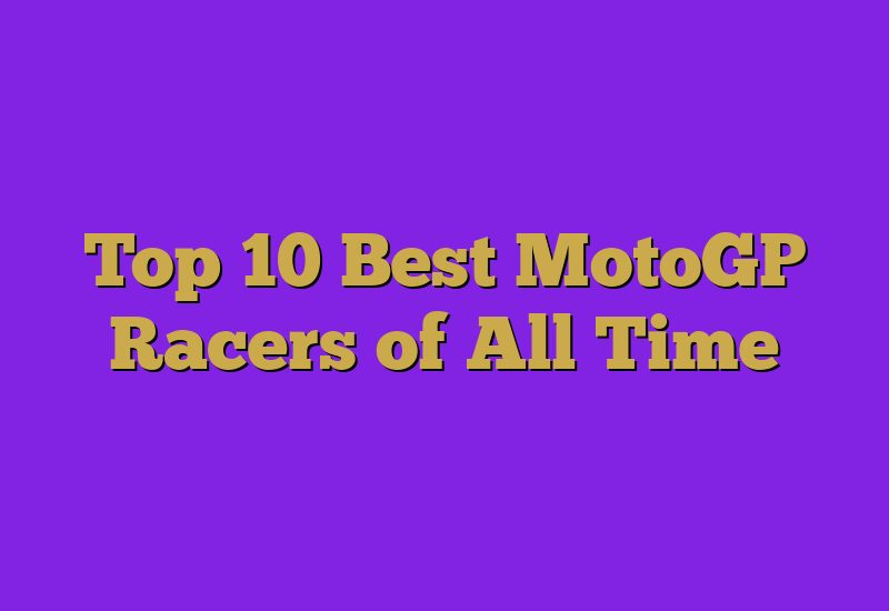 Top 10 Best MotoGP Racers of All Time