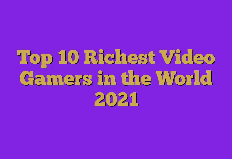 Top 10 Richest Video Gamers in the World 2023