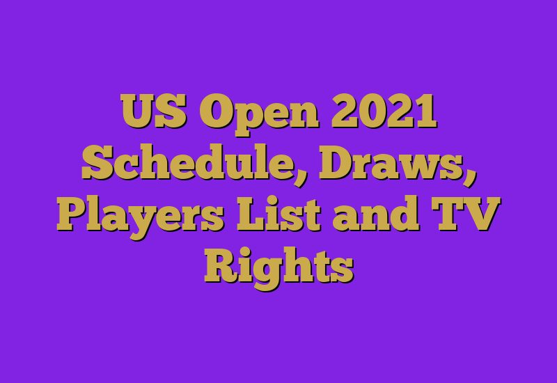 US Open 2021 Schedule, Draws, Players List and TV Rights