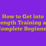 How to Get into Strength Training as a Complete Beginner