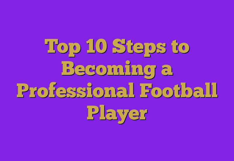 Top 10 Steps to Becoming a Professional Football Player