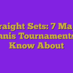 Straight Sets: 7 Major Tennis Tournaments to Know About