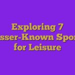 Exploring 7 Lesser-Known Sports for Leisure