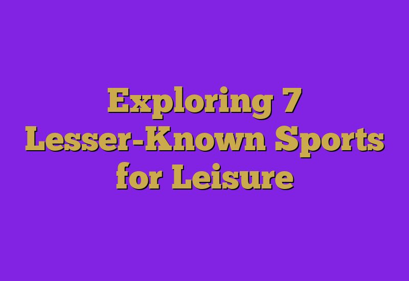 Exploring 7 Lesser-Known Sports for Leisure