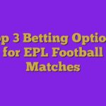 Top 3 Betting Options for EPL Football Matches