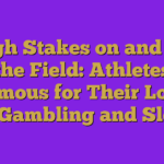 High Stakes on and off the Field: Athletes Famous for Their Love of Gambling and Slots