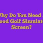 Why Do You Need A Good Golf Simulator Screen?