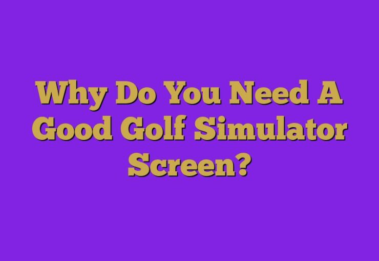 Why Do You Need A Good Golf Simulator Screen?