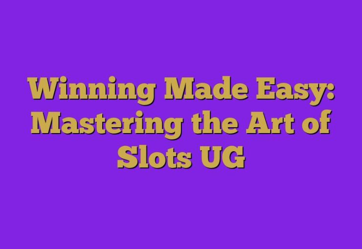 Winning Made Easy: Mastering the Art of Slots UG