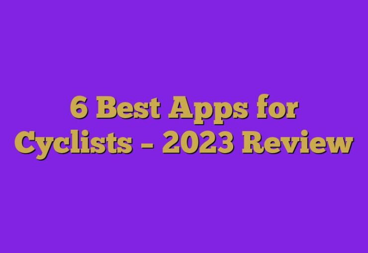 6 Best Apps for Cyclists – 2023 Review