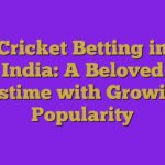 Cricket Betting in India: A Beloved Pastime with Growing Popularity