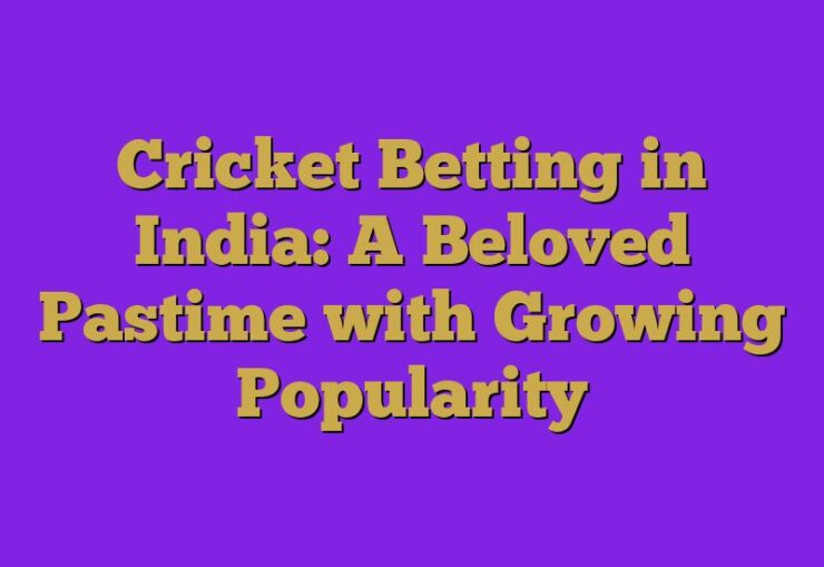 Cricket Betting in India: A Beloved Pastime with Growing Popularity