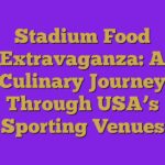 Stadium Food Extravaganza: A Culinary Journey Through USA’s Sporting Venues