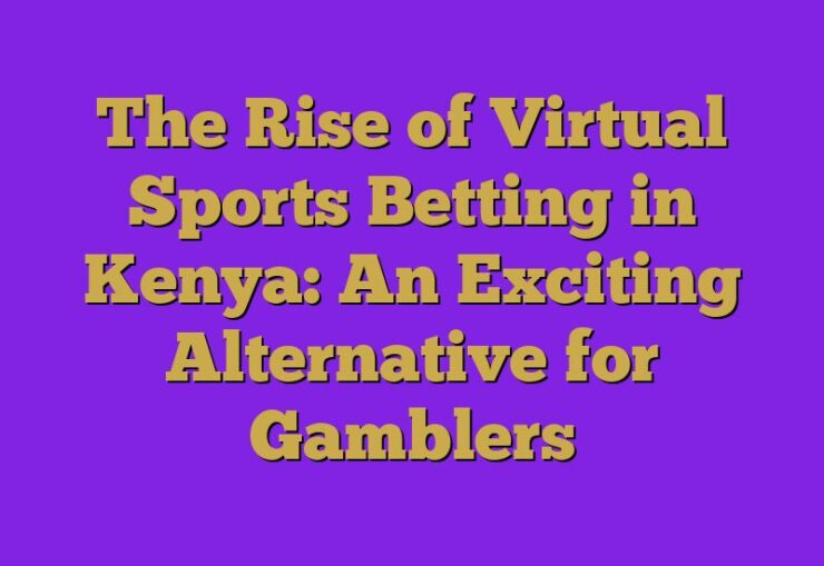 The Rise of Virtual Sports Betting in Kenya: An Exciting Alternative for Gamblers 