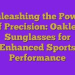 Unleashing the Power of Precision: Oakley Sunglasses for Enhanced Sports Performance