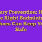 Injury Prevention: How the Right Badminton Shoes Can Keep You Safe