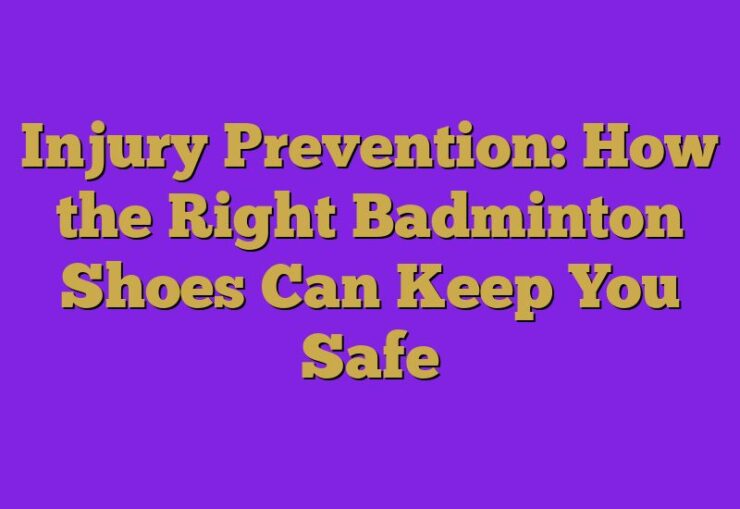 Injury Prevention: How the Right Badminton Shoes Can Keep You Safe