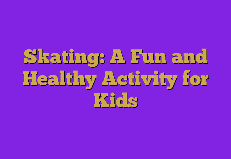 Skating: A Fun and Healthy Activity for Kids