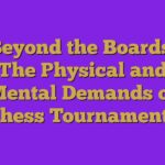 Beyond the Boards: The Physical and Mental Demands of Chess Tournaments