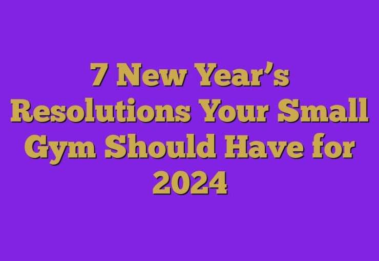 7 New Year’s Resolutions Your Small Gym Should Have for 2024
