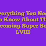 Everything You Need To Know About The Upcoming Super Bowl LVIII