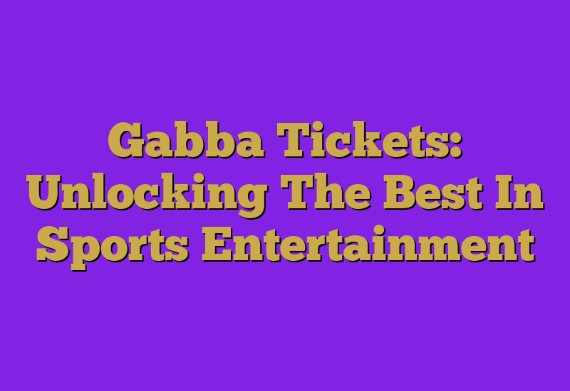 Gabba Tickets: Unlocking The Best In Sports Entertainment