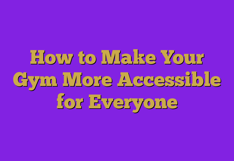 How to Make Your Gym More Accessible for Everyone