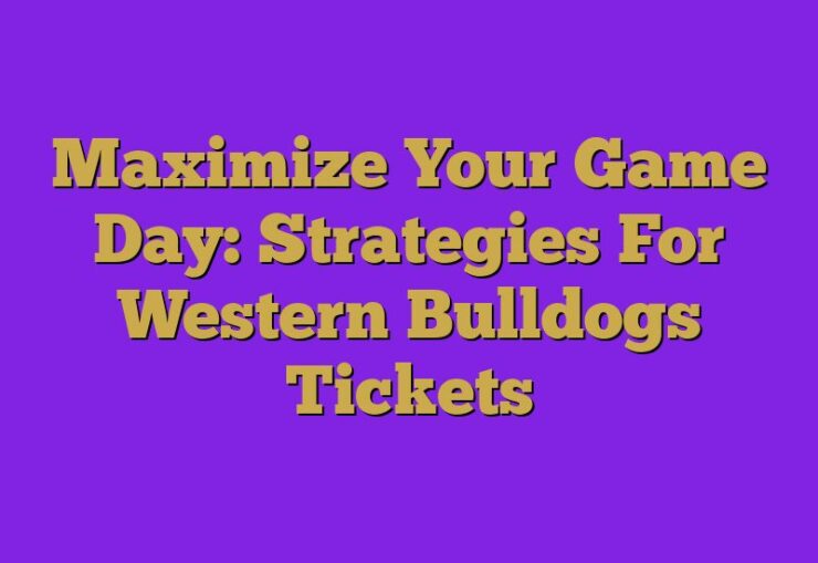 Maximize Your Game Day: Strategies For Western Bulldogs Tickets