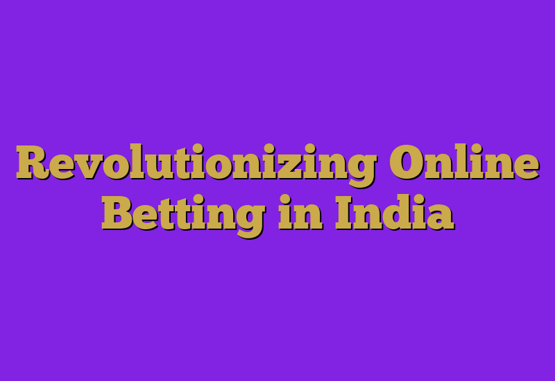 Revolutionizing Online Betting in India